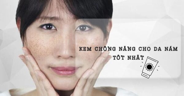 Top 6 kem chống nắng cho da nám sạm tốt nhất hiện nay